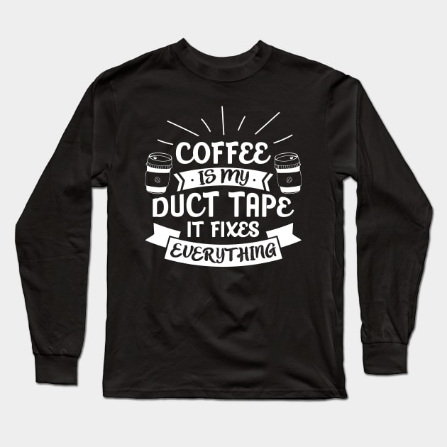 Caffeine Tee Coffee Is My Duct Tape It Fixes Everything Long Sleeve T-Shirt by celeryprint